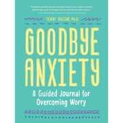 Goodbye Anxiety A Guided Journal for Overcoming Worry