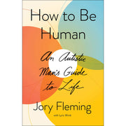 How to Be Human An Autistic Mans Guide to Life
