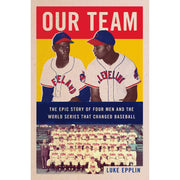 Our Team The Epic Story of Four Men and the World Series That Changed Baseball