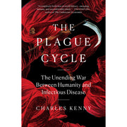 The Plague Cycle The Unending War Between Humanity and Infectious Disease