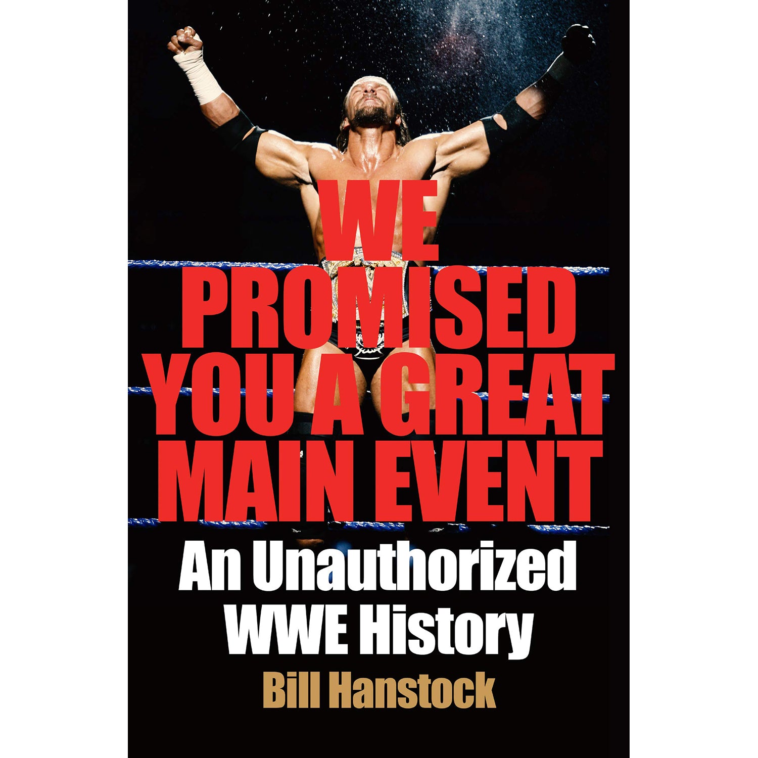 We Promised You a Great Main Event An Unauthorized WWE History